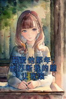 《最爱他那年，他打断我的腿让我滚》苏冉傅斯年章节目录在线阅读