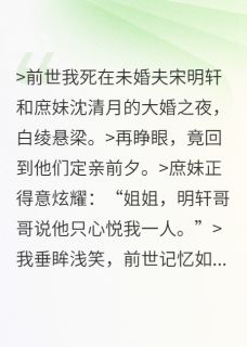 主角是沈清月宋明轩沈清岚的小说 《逆天改命：神眼千金虐渣全府》 全文在线试读