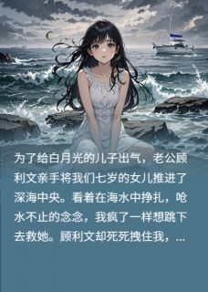 老公白月光害死我女儿后，他疯了顾利文念念陈莉莉大结局在线阅读