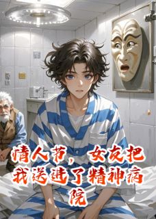 《情人节，女友把我送进了精神病院》小说全集免费免费试读（苏晴赵凯）