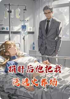 《捐肝后他把我送进火葬场》小说全文免费试读 苏晴沈聿白小说阅读