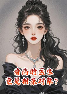 看病的医生，竟是相亲对象？时宴京唐心全文阅读 作者荷包蛋爱写故事