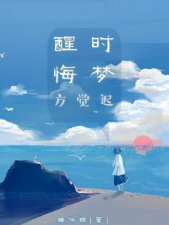 《醒时悔梦方觉迟》小说全集免费在线阅读（林笑林桉）