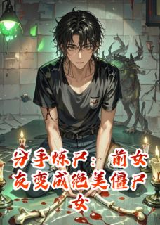 张凡李梦瑶by用户35364982 分手炼尸：前女友变绝美僵尸女王小说完整篇在线阅读
