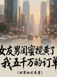 《女友男闺蜜搅黄了我五千万的订单》小说章节目录精彩试读 陈默林薇张超小说全文