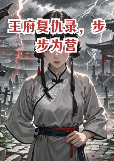 《王府复仇录，步步为营》小说完结版免费试读 春杏王玉瑶王景琛小说阅读