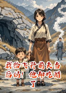 我给飞升前夫当后妈！他却吃醋了小说试读 清恒司命恒仙君小说全文章节列表