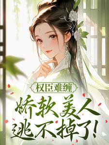 权臣难缠，娇软美人逃不掉了！白念珍卫文霁全本在线阅读