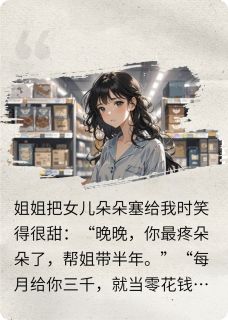 被当保姆后，我把姐姐送进监狱免费阅读 朵朵林晓的小说免费试读