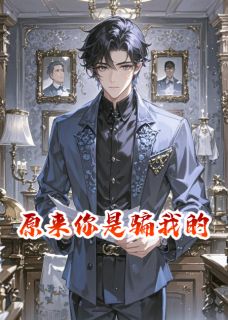 《原来你是骗我的》小说大结局在线阅读 沈听蓝王亦深小说阅读