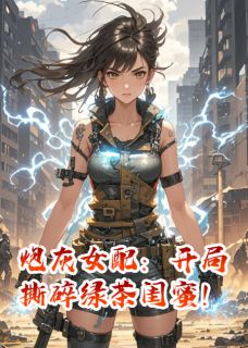 《炮灰女配：开局撕碎绿茶闺蜜！》小说大结局在线试读 苏晴江辰林薇薇小说阅读