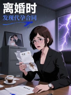 离婚时，发现代孕合同小说全文精彩章节在线阅读（程雪周明远张磊）