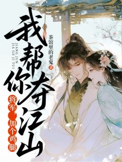 《将军，加个鸡腿，我帮你夺江山》小说免费阅读 《将军，加个鸡腿，我帮你夺江山》最新章节目录