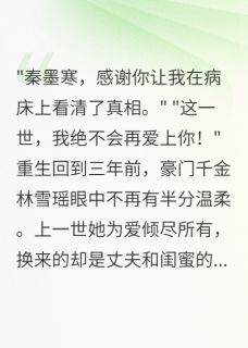 精品热文《重回三年前我拒绝嫁给渣男军官》林雪瑶秦墨寒小说全文精彩章节免费试读无删减