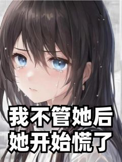 我不管她后，她开始慌了苏晴江浩 苏晴江浩小说阅读