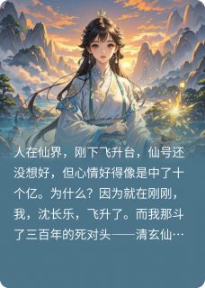 《飞升后，死对头仙君成了我的剑灵》清玄云熙君沈长乐完结版在线试读