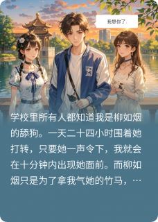 《合约舔狗，协议到期变成修罗场》柳如烟林之意小说在线阅读