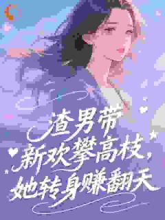 渣男带新欢攀高枝，她转身赚翻天​​(主角许茉莉祁锋) 渣男带新欢攀高枝，她转身赚翻天​​免费试读