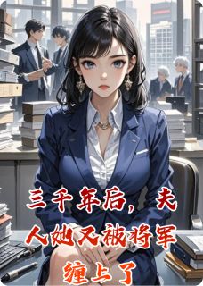 《三千年后，夫人她又被将军缠上了》免费阅读 沈念秦政小说在线阅读
