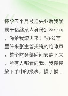 陈浩小雨刘晓彤小说 陈浩小雨刘晓彤被迫失业后我暴露千亿继承人身份免费阅读