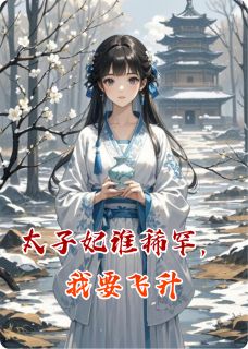 《太子妃谁稀罕，我要飞升》小说在线阅读 《太子妃谁稀罕，我要飞升》最新章节列表