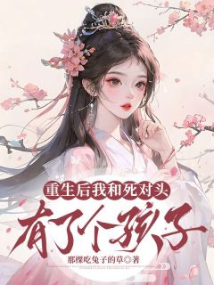 《重生后我和死对头有了个孩子》小说全文在线试读 萧玦苏柔小说阅读