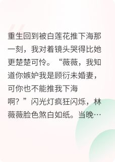 《重生后我靠演技碾压白莲花》小说主角顾衍林薇薇全文章节免费在线阅读