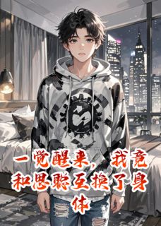 《一觉醒来，我竟和思聪互换了身体》王思聪王念念大结局精彩阅读