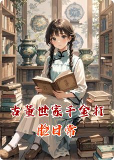 《古董世家千金打脸日常》小说章节免费试读 林溪赵思涵孙薇小说全文