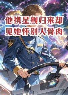 《他携星舰归来却见她怀别人骨肉》林辰苏晚小说最新章节目录及全文完整版