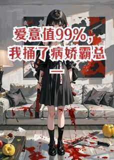 《爱意值99%，我捅了病娇霸总一刀》小说大结局在线阅读 沈京辞顾言之小说全文