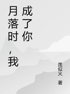 《月落时，我成了你》大结局在线阅读 《月落时，我成了你》最新章节列表
