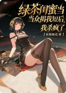 林晚张悦小说 林晚张悦绿茶闺蜜当众揭我短后，我杀疯了免费阅读