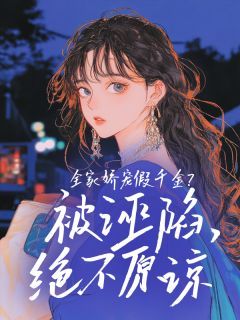 《全家娇宠假千金？被诬陷，绝不原谅》孟婉何意明章节列表精彩试读