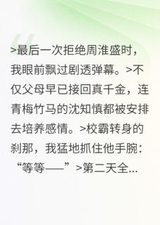 《拒绝校霸后，我和真千金联手了》小说章节列表免费阅读 周淮盛沈知慎宋舟小说全文
