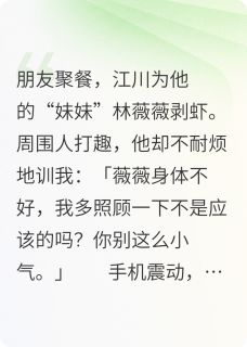 男友给白月光剥虾，我把他送监江川林薇薇全本在线阅读