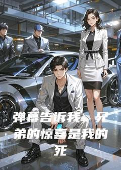 弹幕告诉我，兄弟的惊喜是我的死期章节 弹幕告诉我，兄弟的惊喜是我的死期小说目录阅读