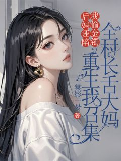 后妈诬陷我偷金镯，重生我召集全村长舌大妈林娇娇刘梅小说全本在线阅读