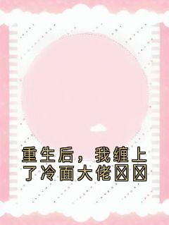 重生后，我缠上了冷面大佬​​全文免费试读 霍云峰霍文杰小说全本无弹窗