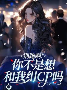 别跑啊！你不是想和我组CP吗慕念倾时淮序by阮阮爱撒糖完整在线阅读