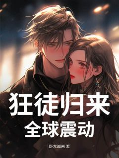 《狂徒归来，全球震动》小说全文精彩试读 叶正阳云念烟小说阅读