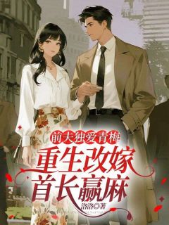 《前夫独爱青梅，重生改嫁首长赢麻》完结版精彩阅读 《前夫独爱青梅，重生改嫁首长赢麻》最新章节目录