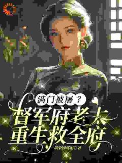 沈洁柔林婉之by墨染圊殇泪 满门被屠？督军府老太重生救全府小说完整篇在线阅读