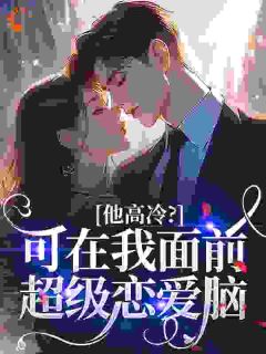 《他高冷？可在我面前超级恋爱脑》温今也傅砚璟章节列表免费试读