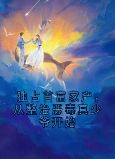 独占首富家产，从整治恶毒真少爷开始顾荣轩顾宗辰宋浩然小说大结局免费试读