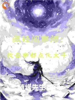 《藏经阁帝师：我在帝朝点化太子》完结版精彩阅读 《藏经阁帝师：我在帝朝点化太子》最新章节列表