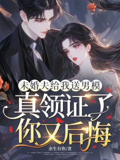 《未婚夫给我送男模，真领证了你又后悔》乔瑾江之洐章节目录在线阅读