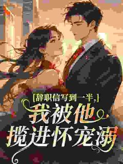 《辞职信写到一半，我被他揽进怀宠溺》舒意裴砚礼章节目录精彩试读