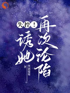 《失控！诱她再次沦陷》精彩章节列表在线试读 温云笙秦砚川小说
