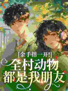 《金手指一开！全村动物都是我朋友​​》沈明月傅瑾瑜全文精彩阅读